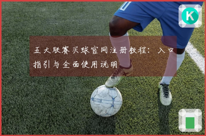 五大联赛买球官网注册教程：入口指引与全面使用说明