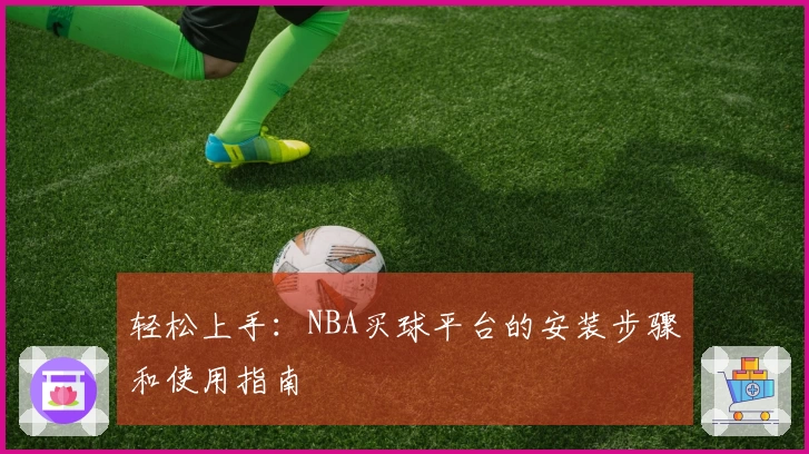 轻松上手：NBA买球平台的安装步骤和使用指南